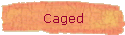 Caged
