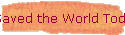 I Saved the World Today